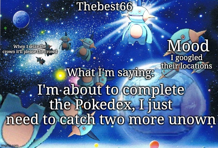 Then I get the shiny charm | I googled their locations; I'm about to complete the Pokedex, I just need to catch two more unown | image tagged in marshtomp template thebest66 | made w/ Imgflip meme maker