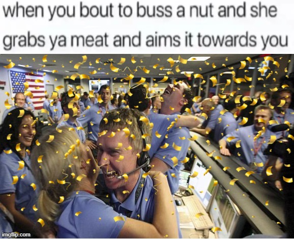 wait I made it better | image tagged in buss a nut blank | made w/ Imgflip meme maker