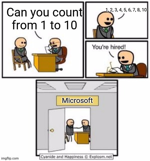 Very funny reason why you get hired in microsoft | 1, 2, 3, 4, 5, 6, 7, 8, 10; Can you count from 1 to 10; Microsoft | image tagged in your hired | made w/ Imgflip meme maker