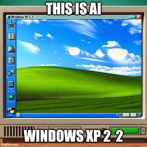 Ai fail | THIS IS AI; WINDOWS XP 2  2 | image tagged in ai meme,windows xp | made w/ Imgflip meme maker