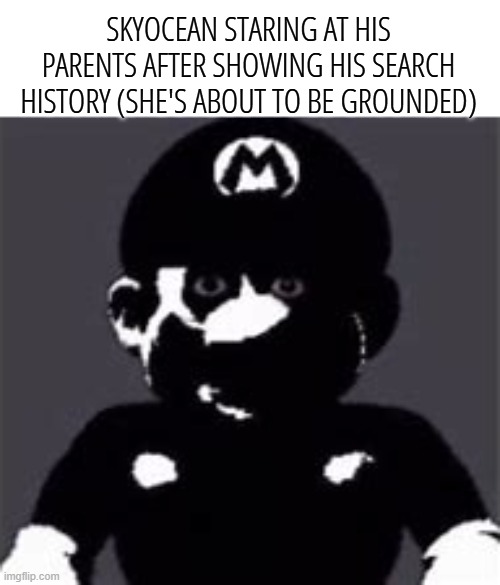 uncanny mario | SKYOCEAN STARING AT HIS PARENTS AFTER SHOWING HIS SEARCH HISTORY (SHE'S ABOUT TO BE GROUNDED) | image tagged in uncanny mario | made w/ Imgflip meme maker