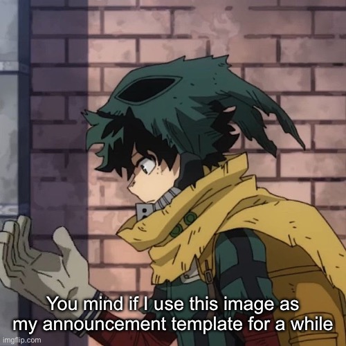 Deku | You mind if I use this image as my announcement template for a while | image tagged in deku | made w/ Imgflip meme maker