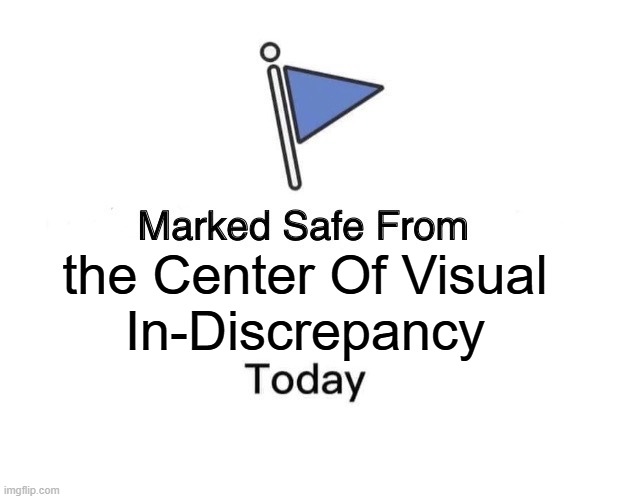 COVID Safe | the Center Of Visual
In-Discrepancy | image tagged in memes,marked safe from | made w/ Imgflip meme maker