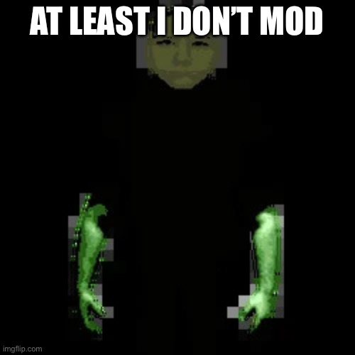 Garn47 (V2) | AT LEAST I DON’T MOD | image tagged in garn47 v2 | made w/ Imgflip meme maker