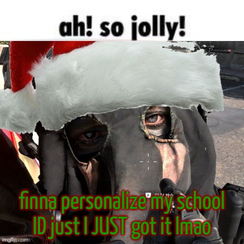 Christmas temp 2 | finna personalize my school ID just I JUST got it lmao | image tagged in christmas temp 2 | made w/ Imgflip meme maker