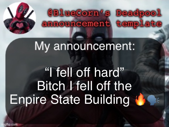 BlueCorn’s Deadpool temp | “I fell off hard”
Bitch I fell off the Enpire State Building 🔥🗣️ | image tagged in bluecorn s deadpool temp | made w/ Imgflip meme maker