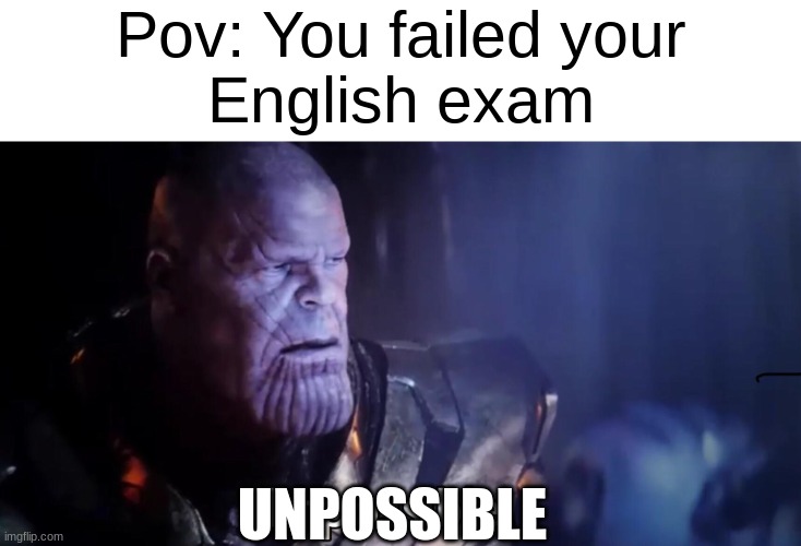 Unpossible | Pov: You failed your
English exam; UNPOSSIBLE | image tagged in thanos impossible,english,thanos,memes,funny,funny memes | made w/ Imgflip meme maker