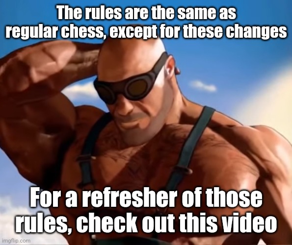 Buff tf2 engineer looking down | The rules are the same as regular chess, except for these changes; For a refresher of those rules, check out this video | image tagged in buff tf2 engineer looking down | made w/ Imgflip meme maker