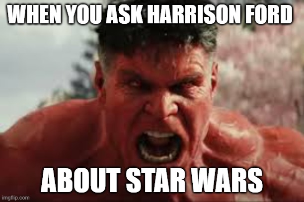 WHEN YOU ASK HARRISON FORD; ABOUT STAR WARS | made w/ Imgflip meme maker