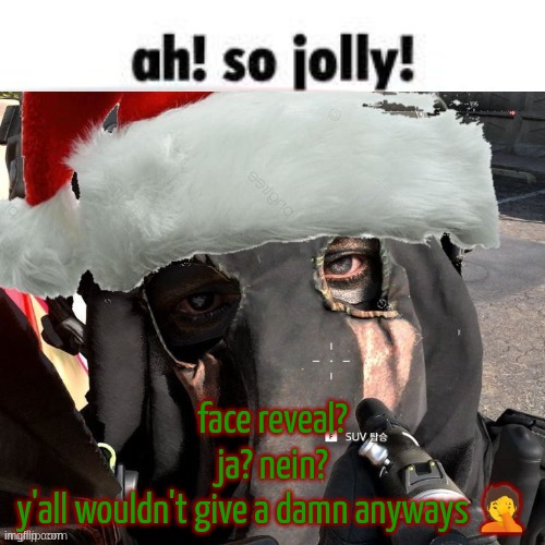 Christmas temp 2 | face reveal?
ja? nein?

y'all wouldn't give a damn anyways 🤦 | image tagged in christmas temp 2 | made w/ Imgflip meme maker