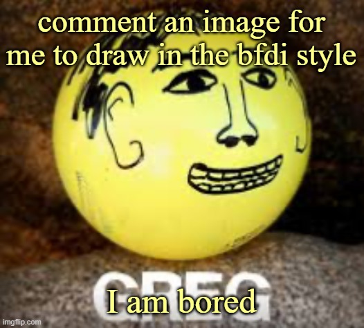 Holy shit is that Phil’s balls | comment an image for me to draw in the bfdi style; I am bored | image tagged in holy shit is that phil s balls | made w/ Imgflip meme maker