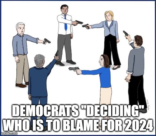 the blame game | DEMOCRATS "DECIDING" WHO IS TO BLAME FOR 2024 | image tagged in maga | made w/ Imgflip meme maker