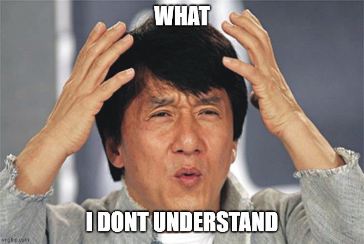 Jackie Chan Confused | WHAT I DONT UNDERSTAND | image tagged in jackie chan confused | made w/ Imgflip meme maker