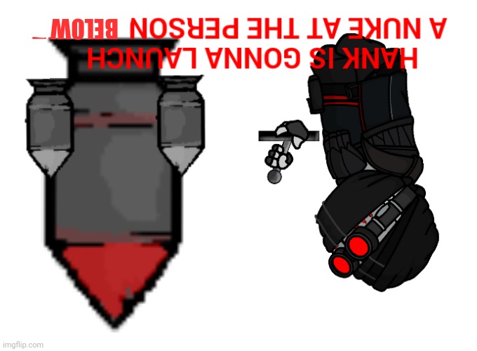 Hank is gonna launch a nuke at the person above | BELOW | image tagged in hank is gonna launch a nuke at the person above | made w/ Imgflip meme maker