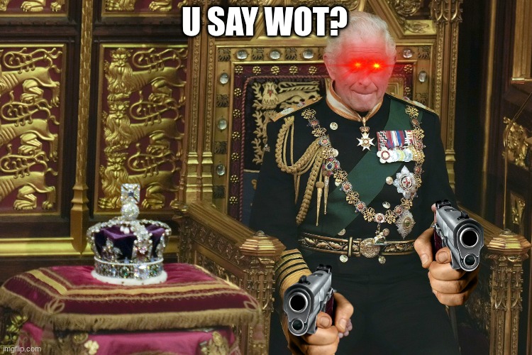 King Charles III | U SAY WOT? | image tagged in king charles iii | made w/ Imgflip meme maker