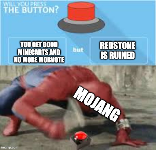 moh-jahhng | REDSTONE IS RUINED; YOU GET GOOD MINECARTS AND NO MORE MOBVOTE; MOJANG | image tagged in will you press the button | made w/ Imgflip meme maker