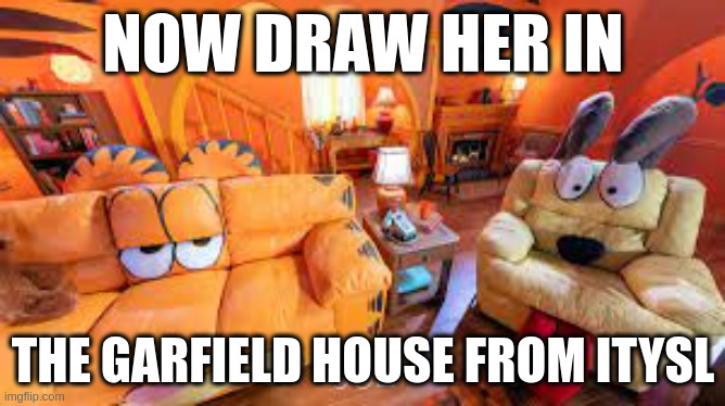 Garfield house | NOW DRAW HER IN; THE GARFIELD HOUSE FROM ITYSL | image tagged in garfield house | made w/ Imgflip meme maker