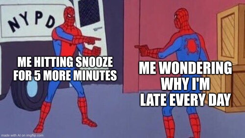 Spooder Mahn  NARRR | ME HITTING SNOOZE FOR 5 MORE MINUTES; ME WONDERING WHY I'M LATE EVERY DAY | image tagged in spiderman pointing at spiderman | made w/ Imgflip meme maker