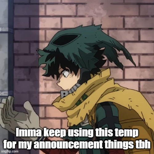 Deku | Imma keep using this temp for my announcement things tbh | image tagged in deku | made w/ Imgflip meme maker