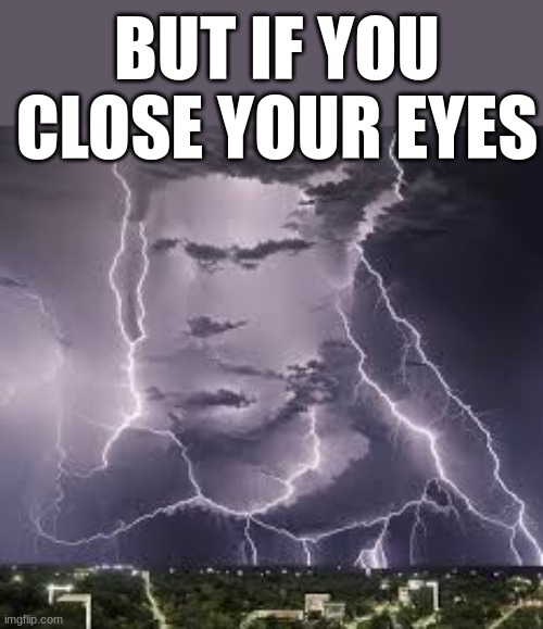 dead song I don't care | BUT IF YOU CLOSE YOUR EYES | made w/ Imgflip meme maker