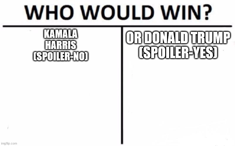 Bruh elections | KAMALA
HARRIS
(SPOILER-NO); OR DONALD TRUMP
(SPOILER-YES) | image tagged in memes,who would win,donald trump,kamala harris | made w/ Imgflip meme maker