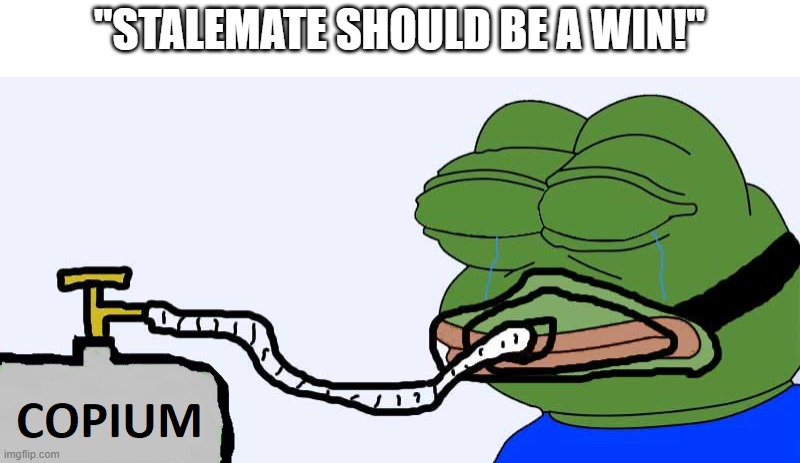 We get it. You suck at checkmating when you're completely winning. | "STALEMATE SHOULD BE A WIN!" | image tagged in pepe copium,memes,chess | made w/ Imgflip meme maker