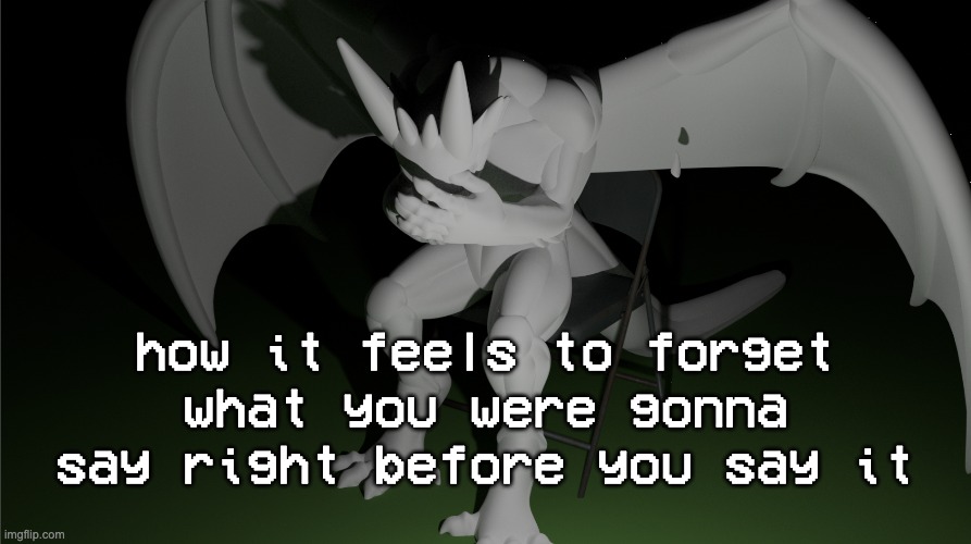 stupid fucking brain | how it feels to forget what you were gonna say right before you say it | image tagged in depressed dragon rig | made w/ Imgflip meme maker