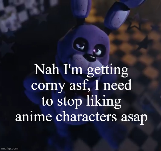 goofster | Nah I'm getting corny asf, I need to stop liking anime characters asap | image tagged in goofster | made w/ Imgflip meme maker