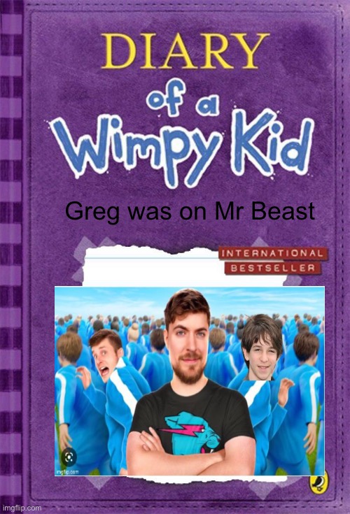 Greg on Mr beast | Greg was on Mr Beast | image tagged in diary of a wimpy kid cover template | made w/ Imgflip meme maker