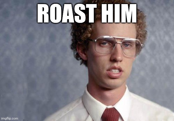 Napoleon Dynamite | ROAST HIM | image tagged in napoleon dynamite | made w/ Imgflip meme maker