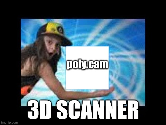 poly.cam | poly.cam; 3D SCANNER | image tagged in i present to you | made w/ Imgflip meme maker