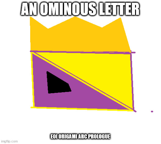 Prologue.mp3 | AN OMINOUS LETTER; EOI ORIGAMI ARC PROLOGUE | made w/ Imgflip meme maker