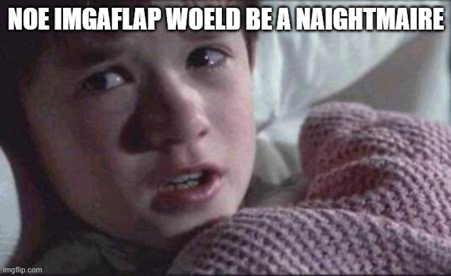I See Dead People | NOE IMGAFLAP WOELD BE A NAIGHTMAIRE | image tagged in memes,i see dead people | made w/ Imgflip meme maker