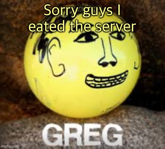 Holy shit is that Phil’s balls | Sorry guys I eated the server | image tagged in holy shit is that phil s balls | made w/ Imgflip meme maker