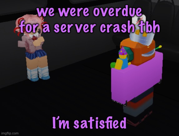 why is natsuki in item asylum | we were overdue for a server crash tbh; I’m satisfied | image tagged in why is natsuki in item asylum,cinnabox announcement | made w/ Imgflip meme maker