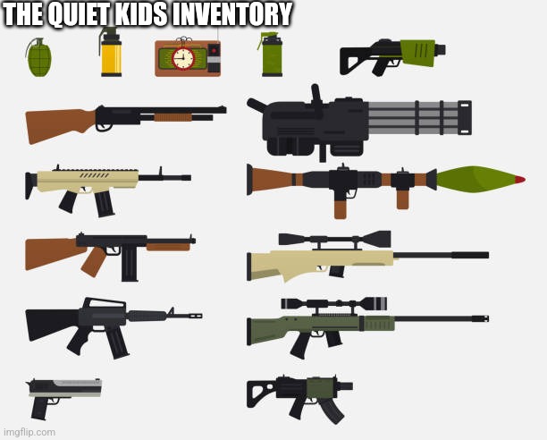 The quiet kids inventory | THE QUIET KIDS INVENTORY | image tagged in quiet kid starter pack | made w/ Imgflip meme maker