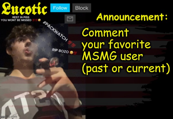 . | Comment your favorite MSMG user (past or current) | image tagged in lucotic packwatch announcement temp | made w/ Imgflip meme maker