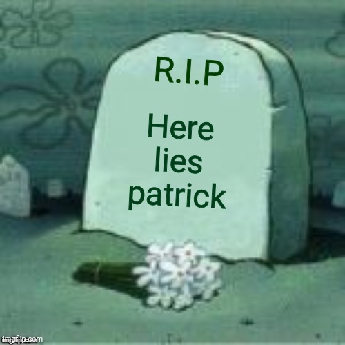 Here Lies X | Here lies patrick R.I.P | image tagged in here lies x | made w/ Imgflip meme maker