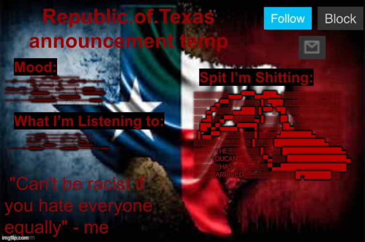 Republic of Texas announcement template (thanks celestial) | ░░░░░░░░▄▄▄▀▀▀▄▄███▄░░░░░░░░░░░░░░ ░░░░░▄▀▀░░░░░░░▐░▀██▌░░░░░░░░░░░░░ ░░░▄▀░░░░▄▄███░▌▀▀░▀█░░░░░░░░░░░░░ ░░▄█░░▄▀▀▒▒▒▒▒▄▐░░░░█▌░░░░░░░░░░░░ ░▐█▀▄▀▄▄▄▄▀▀▀▀▌░░░░░▐█▄░░░░░░░░░░░ ░▌▄▄▀▀░░░░░░░░▌░░░░▄███████▄░░░░░░ ░░░░░░░░░░░░░▐░░░░▐███████████▄░░░ ░░░░░THE░░░░░░░▐░░░░▐█████████████▄ ░░░░TOUCAN░░░░░░▀▄░░░▐█████████████▄ ░░░░░░HAS░░░░░░░░▀▄▄███████████████ ░░░░░ARRIVED░░░░░░░░░░░░█▀██████░░; ░░░░░░░░▄▄▄▀▀▀▄▄███▄░░░░░░░░░░░░░░ ░░░░░▄▀▀░░░░░░░▐░▀██▌░░░░░░░░░░░░░ ░░░▄▀░░░░▄▄███░▌▀▀░▀█░░░░░░░░░░░░░ ░░▄█░░▄▀▀▒▒▒▒▒▄▐░░░░█▌░░░░░░░░░░░░ ░▐█▀▄▀▄▄▄▄▀▀▀▀▌░░░░░▐█▄░░░░░░░░░░░ ░▌▄▄▀▀░░░░░░░░▌░░░░▄███████▄░░░░░░ ░░░░░░░░░░░░░▐░░░░▐███████████▄░░░ ░░░░░THE░░░░░░░▐░░░░▐█████████████▄ ░░░░TOUCAN░░░░░░▀▄░░░▐█████████████▄ ░░░░░░HAS░░░░░░░░▀▄▄███████████████ ░░░░░ARRIVED░░░░░░░░░░░░█▀██████░░; ░░░░░░░░▄▄▄▀▀▀▄▄███▄░░░░░░░░░░░░░░ ░░░░░▄▀▀░░░░░░░▐░▀██▌░░░░░░░░░░░░░ ░░░▄▀░░░░▄▄███░▌▀▀░▀█░░░░░░░░░░░░░ ░░▄█░░▄▀▀▒▒▒▒▒▄▐░░░░█▌░░░░░░░░░░░░ ░▐█▀▄▀▄▄▄▄▀▀▀▀▌░░░░░▐█▄░░░░░░░░░░░ ░▌▄▄▀▀░░░░░░░░▌░░░░▄███████▄░░░░░░ ░░░░░░░░░░░░░▐░░░░▐███████████▄░░░ ░░░░░THE░░░░░░░▐░░░░▐█████████████▄ ░░░░TOUCAN░░░░░░▀▄░░░▐█████████████▄ ░░░░░░HAS░░░░░░░░▀▄▄███████████████ ░░░░░ARRIVED░░░░░░░░░░░░█▀██████░░ | image tagged in republic of texas announcement template thanks celestial | made w/ Imgflip meme maker