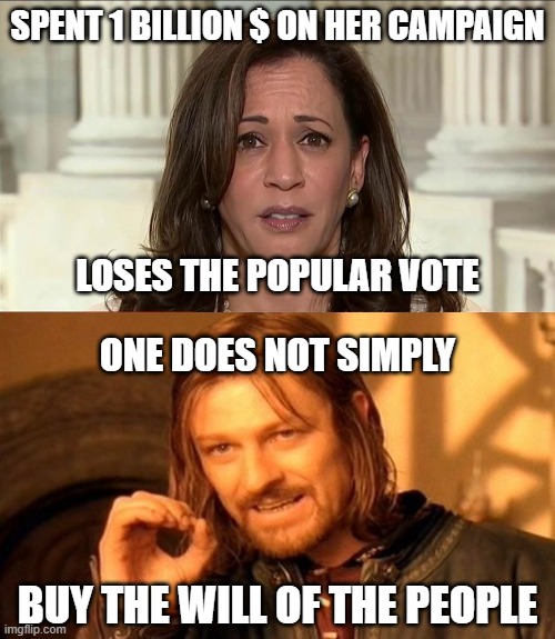 SPENT 1 BILLION $ ON HER CAMPAIGN; LOSES THE POPULAR VOTE; ONE DOES NOT SIMPLY; BUY THE WILL OF THE PEOPLE | image tagged in kamala harris,memes,one does not simply | made w/ Imgflip meme maker