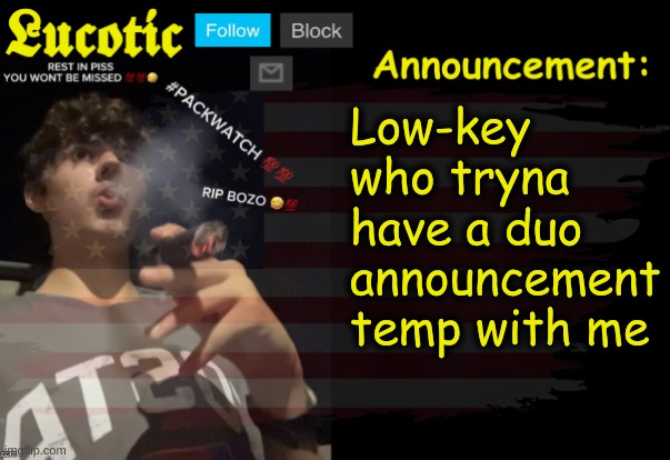 LucotIC Packwatch announcement temp | Low-key who tryna have a duo announcement temp with me | image tagged in lucotic packwatch announcement temp | made w/ Imgflip meme maker