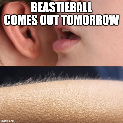 Whisper and Goosebumps | BEASTIEBALL COMES OUT TOMORROW | image tagged in whisper and goosebumps | made w/ Imgflip meme maker