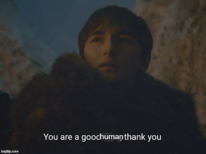 You are a good man, thank you | human | image tagged in you are a good man thank you | made w/ Imgflip meme maker