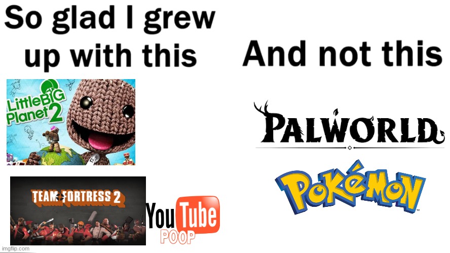 i hate both palworld and pokemon fanbase | image tagged in so glad i grew up with this | made w/ Imgflip meme maker