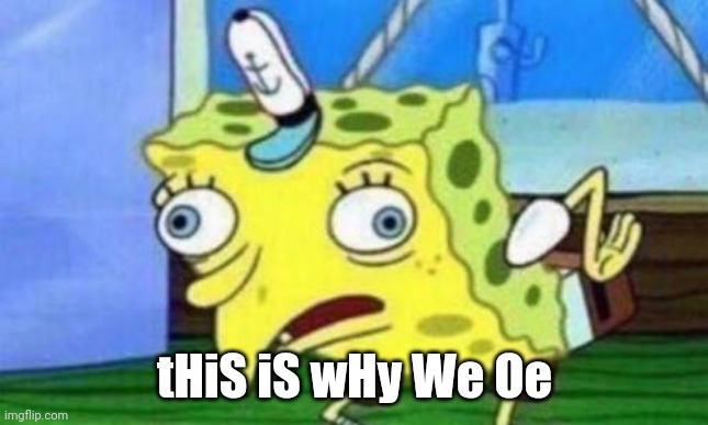 Spongebob bird | tHiS iS wHy We Oe | image tagged in spongebob bird | made w/ Imgflip meme maker