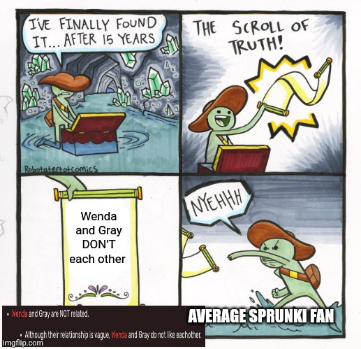 *DON'T like each other | Wenda and Gray DON'T each other; AVERAGE SPRUNKI FAN | image tagged in memes,the scroll of truth | made w/ Imgflip meme maker