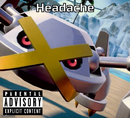 Pain | Headache | image tagged in awesome shiny metagross temp | made w/ Imgflip meme maker