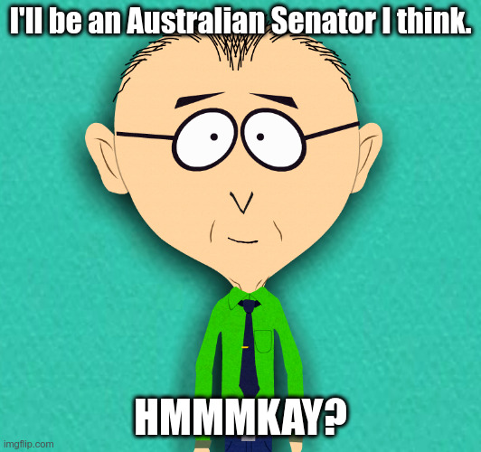 Babet | I'll be an Australian Senator I think. HMMMKAY? | made w/ Imgflip meme maker