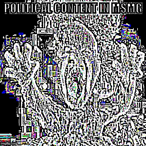 POLITICAL CONTENT IN MSMG (couldn't find the temp of the guy holding his hands up srry) | made w/ Imgflip meme maker