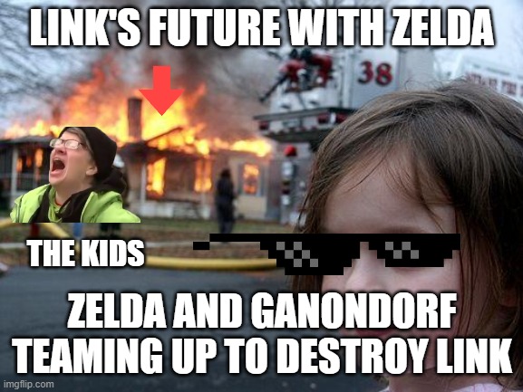 Disaster Girl | LINK'S FUTURE WITH ZELDA; THE KIDS; ZELDA AND GANONDORF TEAMING UP TO DESTROY LINK | image tagged in memes,disaster girl | made w/ Imgflip meme maker